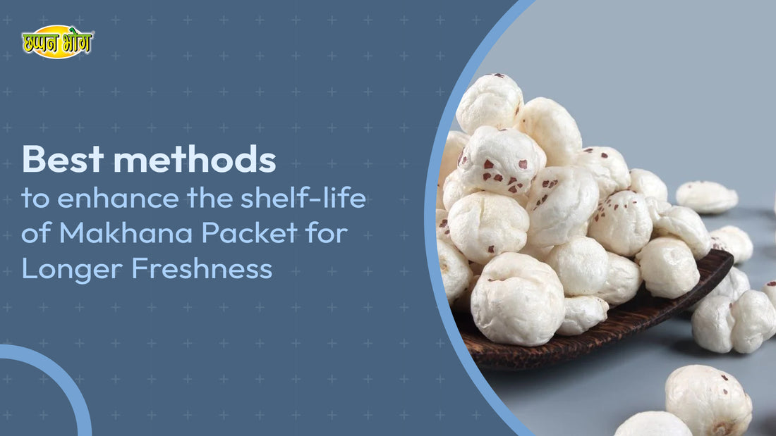 Best Methods To Enhance The Shelf-life Of Makhana Packet For Longer Freshness