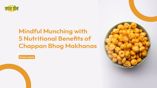 Mindful Munching with 5 Nutritional Benefits of Chappan Bhog Makhanas